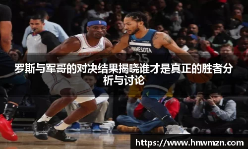 罗斯与军哥的对决结果揭晓谁才是真正的胜者分析与讨论